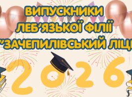 ВИПУСКНИКИ ЛЕБ’ЯЗЬКОЇ ФІЛІЇ КЗ “ЗАЧЕПИЛІВСЬКИЙ ЛІЦЕЙ”